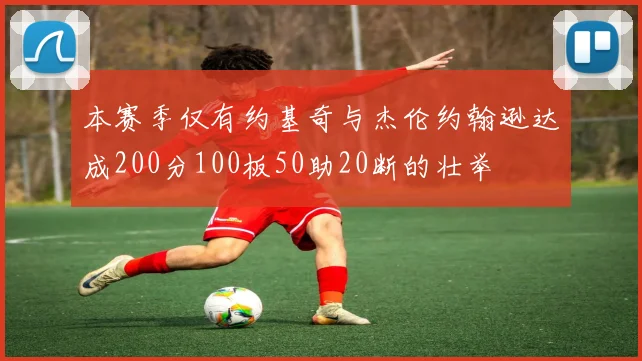 本赛季仅有约基奇与杰伦约翰逊达成200分100板50助20断的壮举