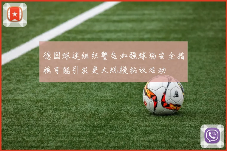 德国球迷组织警告加强球场安全措施可能引发更大规模抗议活动