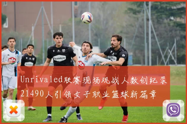 Unrivaled联赛现场观战人数创纪录21490人引领女子职业篮球新篇章